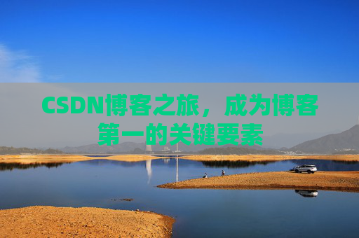 CSDN博客之旅，成为博客第一的关键要素